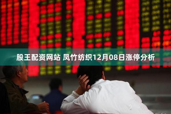 股王配资网站 凤竹纺织12月08日涨停分析